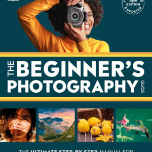 The Beginner's Photography Guide: The Ultimate Step-by-Step Manual for Getting the Most From Your Digital Camera